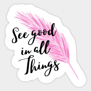 See good in all things Sticker